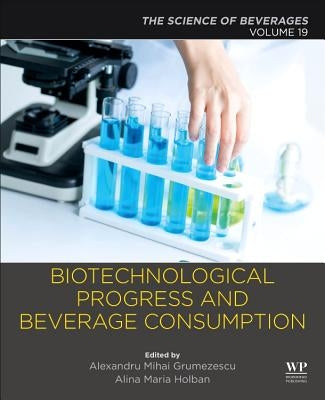Biotechnological Progress and Beverage Consumption: Volume 19: The Science of Beverages by Grumezescu, Alexandru