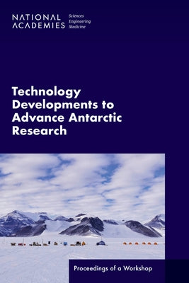 Technology Developments to Advance Antarctic Research: Proceedings of a Workshop by National Academies of Sciences Engineeri