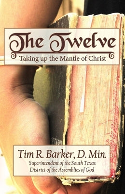 The Twelve: Taking up the Mantle of Christ by Barker, Tim R.