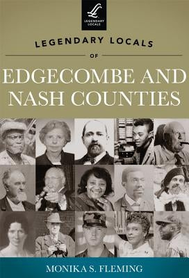 Legendary Locals of Edgecombe and Nash Counties by Fleming, Monika S.