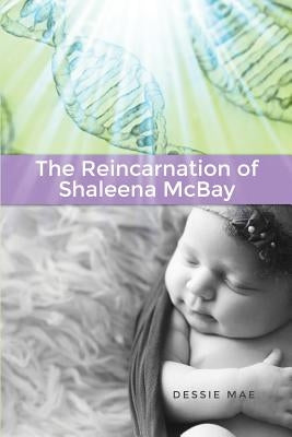 The Reincarnation of Shaleena McBay by Mae, Dessie