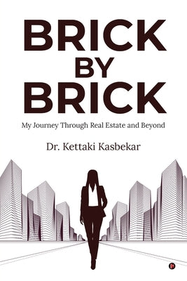 Brick by Brick: My Journey Through Real Estate and Beyond by Dr Kettaki Kasbekar