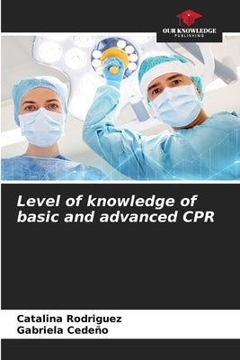 Level of knowledge of basic and advanced CPR by Rodriguez, Catalina