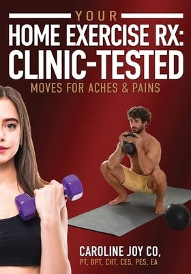 Your Home Exercise Rx: Clinic-Tested Moves for Aches & Pains by Co, Caroline Joy
