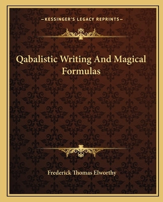 Qabalistic Writing and Magical Formulas by Elworthy, Frederick Thomas