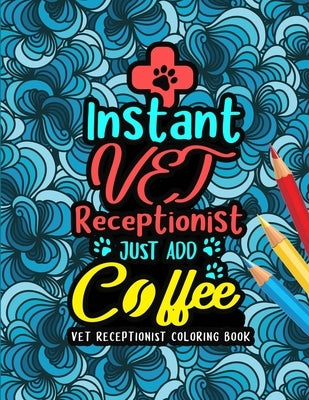 Vet Receptionist Coloring Book: A Veterinary Receptionist Coloring Book for Adults A Snarky & Humorous Adult Coloring Book for Vet Receptionists Vet R by Press, Vet Receptionists Passion
