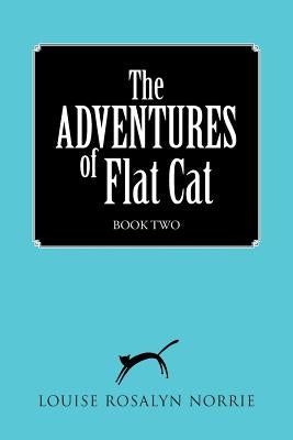 The ADVENTURES of Flat Cat: Book Two by Norrie, Louise Rosalyn