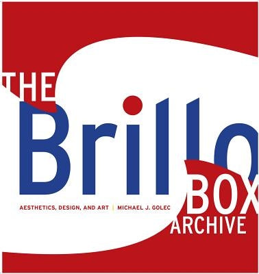 The Brillo Box Archive: Aesthetics, Design, and Art by Golec, Michael J.