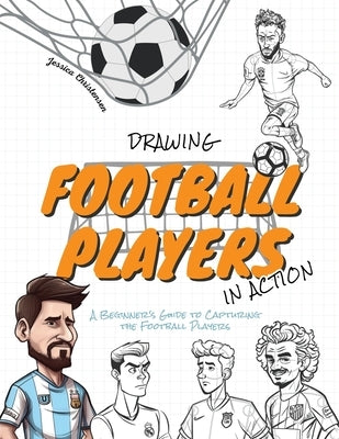 Drawing Football Players in Action: A Beginner's Guide to Capturing the Football Players by Christensen, Jessica