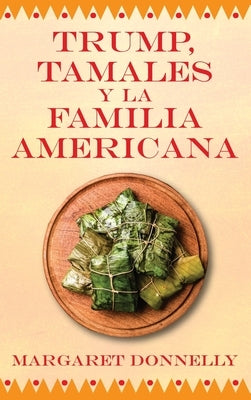 Trump, tamales y la familia americana by Donnelly, Margaret