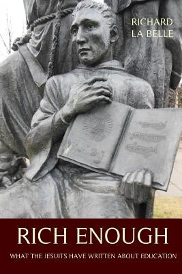 Rich Enough: What the Jesuits Have Written about Education by Labelle, Richard