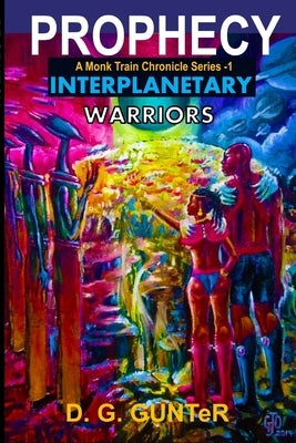 Prophecy, Interplanetary Warriors "A Monk Train Chronicle Series": Science Fiction Story by Gunter, D. G.