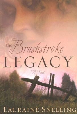 The Brushstroke Legacy by Snelling, Lauraine