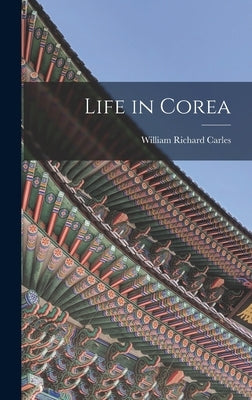 Life in Corea by Carles, William Richard 1848-