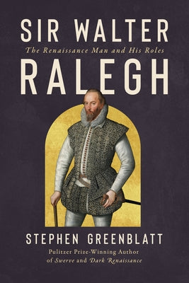 Sir Walter Ralegh: The Renaissance Man and His Roles by Greenblatt, Stephen