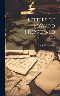 Letters of Edward FitzGerald; Volume 1 by Fitzgerald, Edward