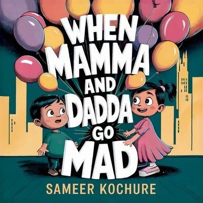 When Mamma and Dadda go mad...: A heartfelt story to help kids navigate occasional grown-up anger and feel safe again. by Kochure, Sameer