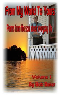 From My World To Yours: Poems from the my soul about everyday life by Baker, Jill
