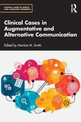 Clinical Cases in Augmentative and Alternative Communication by Smith, Martine M.