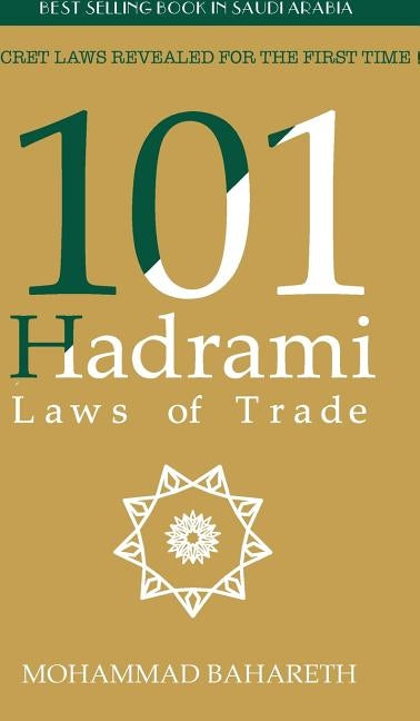 101 Hadrami Laws of Trade: Secret Laws Revealed for the first time ! by Bahareth, Mohammad