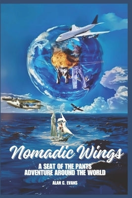 Nomadic Wings: By the seat of my pants. by Evans, Alan Charles