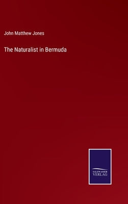 The Naturalist in Bermuda by Jones, John Matthew