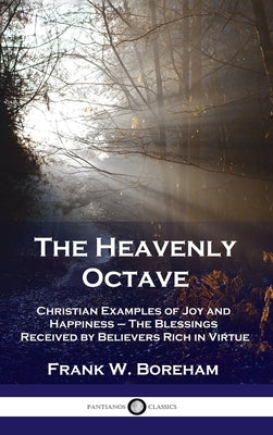 Heavenly Octave: Christian Examples of Joy and Happiness - The Blessings Received by Believers Rich in Virtue by Boreham, Frank W.