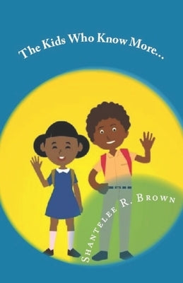 The kids Who Know More: Empowering Young Minds through the Law of Attraction by Brown, Shantelee R.