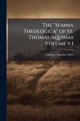 The "Summa Theologica" of St. Thomas Aquinas Volume v.1 by Thomas, Aquinas Saint