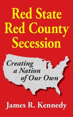 Red State - Red County Secession by Kennedy, James R.