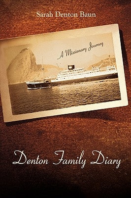 Denton Family Diary: A Missionary Journey by Sarah Denton Baun, Denton Baun