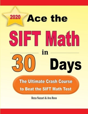 Ace the SIFT Math in 30 Days: The Ultimate Crash Course to Beat the SIFT Math Test by Ross, Ava
