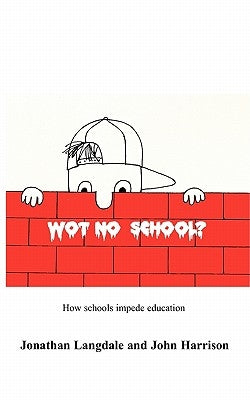 Wot, No School?: How schools impede education by Langdale, Jonathan