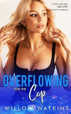 Overflowing for the Cop: A spicy age gap ABF/ANR instalove romance by Watkins, Willow