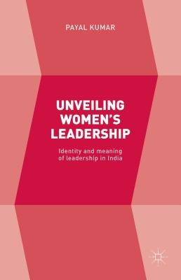 Unveiling Women's Leadership: Identity and Meaning of Leadership in India by Kumar, Payal
