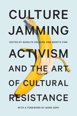 Culture Jamming: Activism and the Art of Cultural Resistance by Delaure, Marilyn
