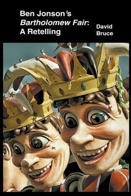 Ben Jonson's Bartholomew Fair: A Retelling by Bruce, David