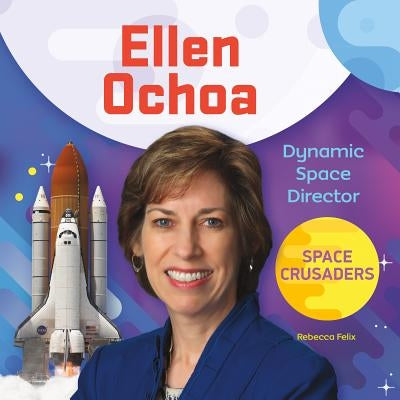 Ellen Ochoa: Dynamic Space Director by Felix, Rebecca