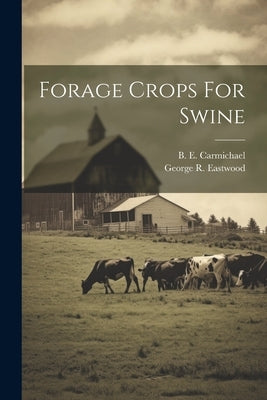 Forage Crops For Swine by Carmichael, B. E.