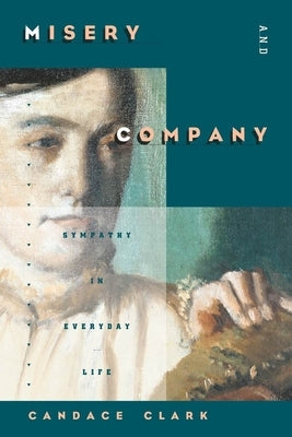 Misery and Company: Sympathy in Everyday Life by Clark, Candace