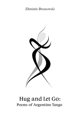 Hug and Let Go: Poems of Argentine Tango by Bronowski, Dimitris