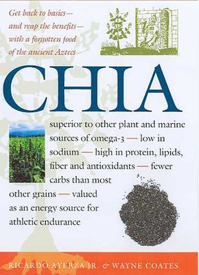 Chia: Rediscovering a Forgotten Crop of the Aztecs by Ayerza, Ricardo