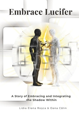 Embrace Lucifer: A Story of Embracing and Integrating the Shadow Within by Călin, Oana