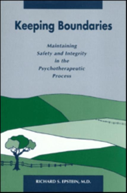 Keeping Boundaries: Maintaining Safety and Integrity in the Psychotherapeutic Process by Epstein, Richard S.