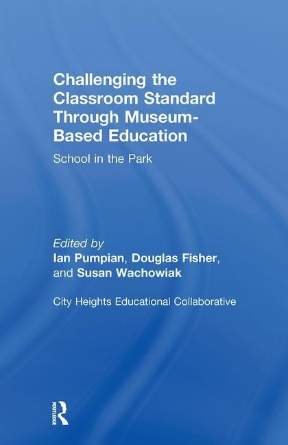 Challenging the Classroom Standard Through Museum-based Education: School in the Park by Pumpian, Ian