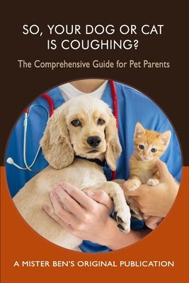 So Your Dog or Cat is Coughing?: A Comprehensive Guide for Pet Parents by Preisner, Benjamin