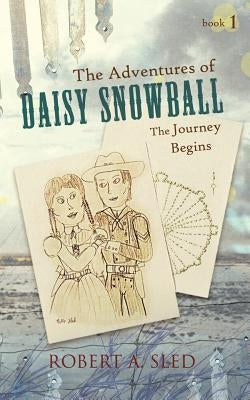 The Adventures of Daisy Snowball: The Journey Begins by Sled, Robert A.