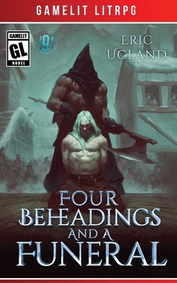 Four Beheadings and a Funeral by Ugland, Eric
