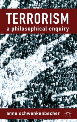 Terrorism: A Philosophical Enquiry by Schwenkenbecher, A.