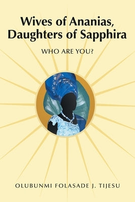Wives of Ananias, Daughters of Sapphira: Who Are You? by Tijesu, Olubunmi Folasade J.